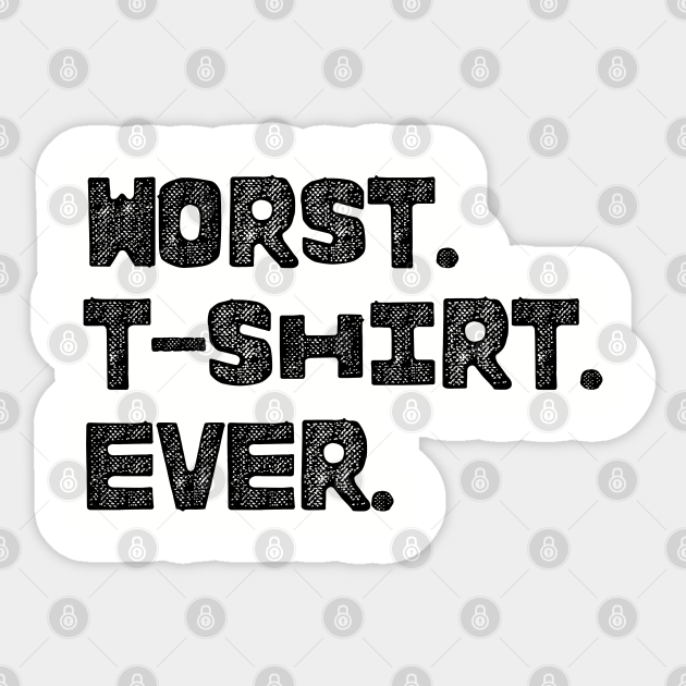 Simply the worst shirt ever worst ever sticker teepublic